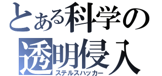 とある科学の透明侵入（ステルスハッカー）