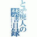 とある廃人の禁書目録（エロホンノヤマ）