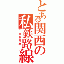 とある関西の私鉄路線（~京阪電車~）