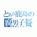 とある鹿島の腐男子疑惑（阿部さん化）