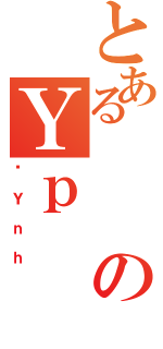 とあるのＹｐ（ϔＹｎｈ）