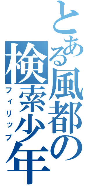 とある風都の検索少年（フィリップ）