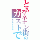 とあるネオン街のカストです（誰がカストじゃ）