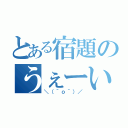 とある宿題のうぇーい（＼（＾ｏ＾）／）