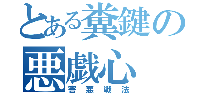 とある糞鍵の悪戯心（害悪戦法）