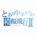 とある中学生のの模擬飛行日記Ⅱ（ＦｌｉｇｈｔＳｉｍｌａｔｏｒ）