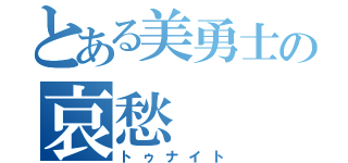 とある美勇士の哀愁（トゥナイト）