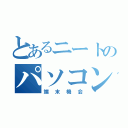 とあるニートのパソコン（端末機会）