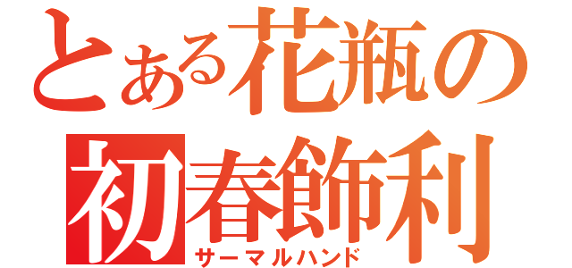 とある花瓶の初春飾利（サーマルハンド）