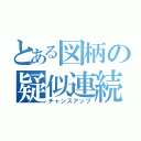 とある図柄の疑似連続予告（チャンスアップ）