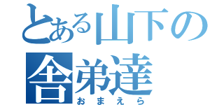 とある山下の舎弟達（おまえら）