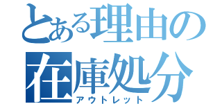 とある理由の在庫処分（アウトレット）