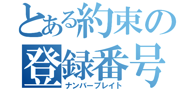 とある約束の登録番号（ナンバープレイト）