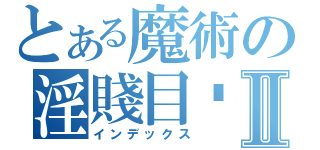 とある魔術の淫賤目錄Ⅱ（インデックス）