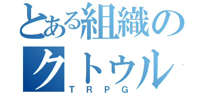 とある組織のクトゥルフ（ＴＲＰＧ）