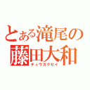 とある滝尾の藤田大和（チュウガクセイ）