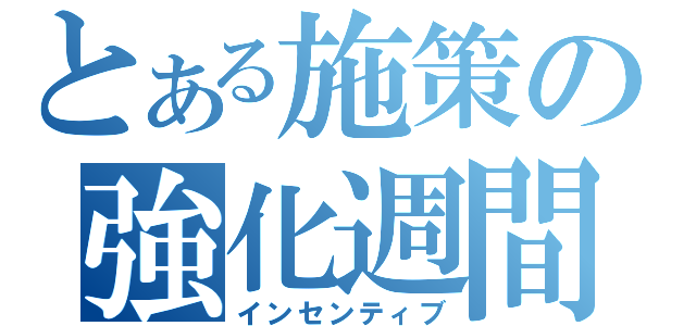 とある施策の強化週間（インセンティブ）