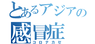 とあるアジアの感冒症（コロナカゼ）