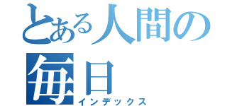 とある人間の毎日（インデックス）