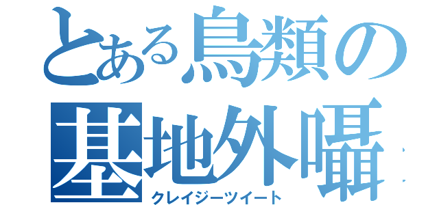 とある鳥類の基地外囁（クレイジーツイート）