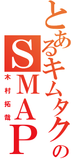 とあるキムタクのＳＭＡＰ（木村拓哉）