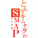 とあるキムタクのＳＭＡＰ（木村拓哉）