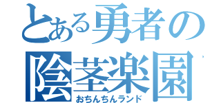 とある勇者の陰茎楽園（おちんちんランド）