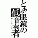 とある眼鏡の低音奏者（ベーシスト）