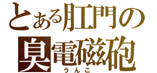 とある肛門の臭電磁砲（　うんこ　）