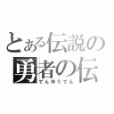 とある伝説の勇者の伝説（でんゆうでん）