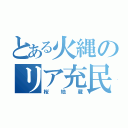 とある火縄のリア充民（桜地蔵）