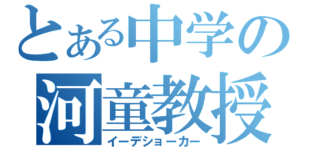 とある中学の河童教授（イーデショーカー）