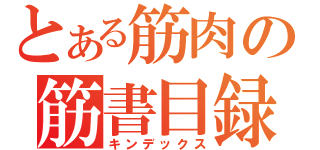 とある筋肉の筋書目録（キンデックス）