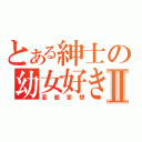 とある紳士の幼女好きⅡ（変態妄想）