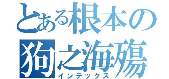 とある根本の狗之海殤（インデックス）