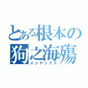 とある根本の狗之海殤（インデックス）