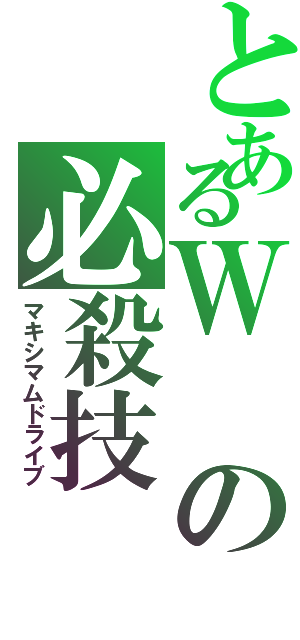 とあるＷの必殺技（マキシマムドライブ）