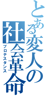 とある変人の社会革命（プロテスタンス）