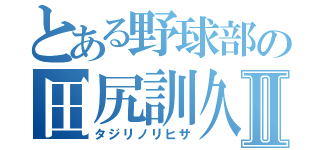 とある野球部の田尻訓久Ⅱ（タジリノリヒサ）