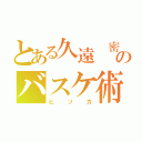 とある久遠 密のバスケ術（ヒソカ）