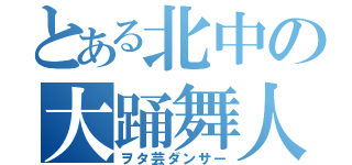 とある北中の大踊舞人（ヲタ芸ダンサー）