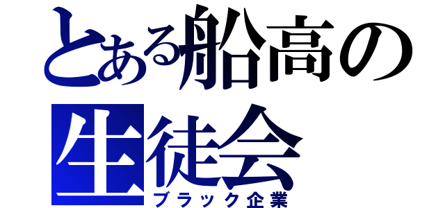 とある船高の生徒会（ブラック企業）