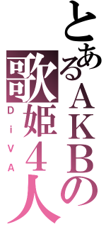 とあるＡＫＢの歌姫４人（ＤｉＶＡ）