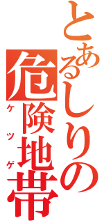 とあるしりの危険地帯（ケツゲ）