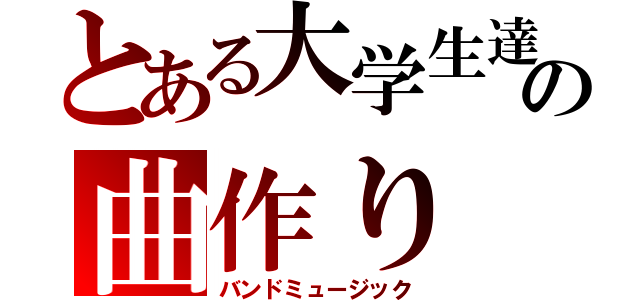 とある大学生達の曲作り（バンドミュージック）