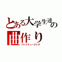 とある大学生達の曲作り（バンドミュージック）