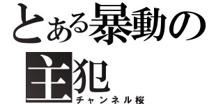 とある暴動の主犯（チャンネル桜）