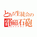 とある生徒会の電磁石砲（リニアガン）