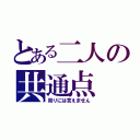 とある二人の共通点（周りには言えません）