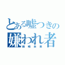 とある嘘つきの嫌われ者（時崎未来）